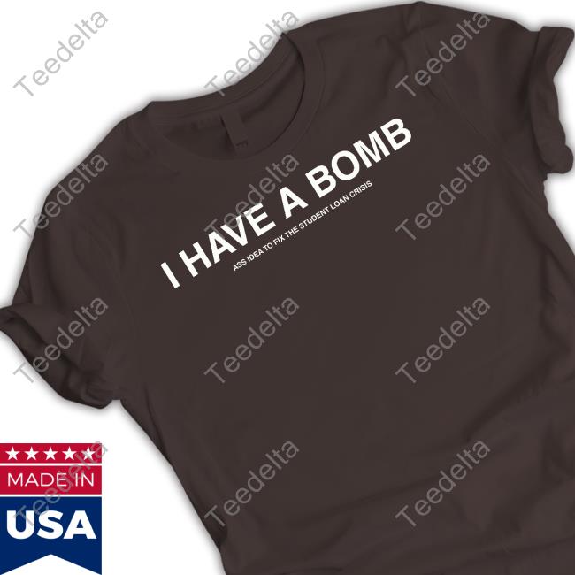I Have A Bomb Ass Idea To Fix The Student Loan Crisis New Shirt