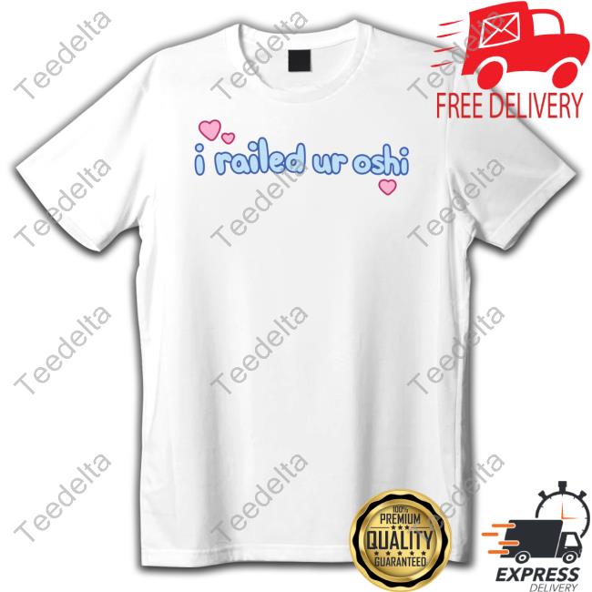Techycutie I Railed Ur Oshi Shirt, T Shirt, Hoodie, Sweater, Long Sleeve T-Shirt And Tank Top