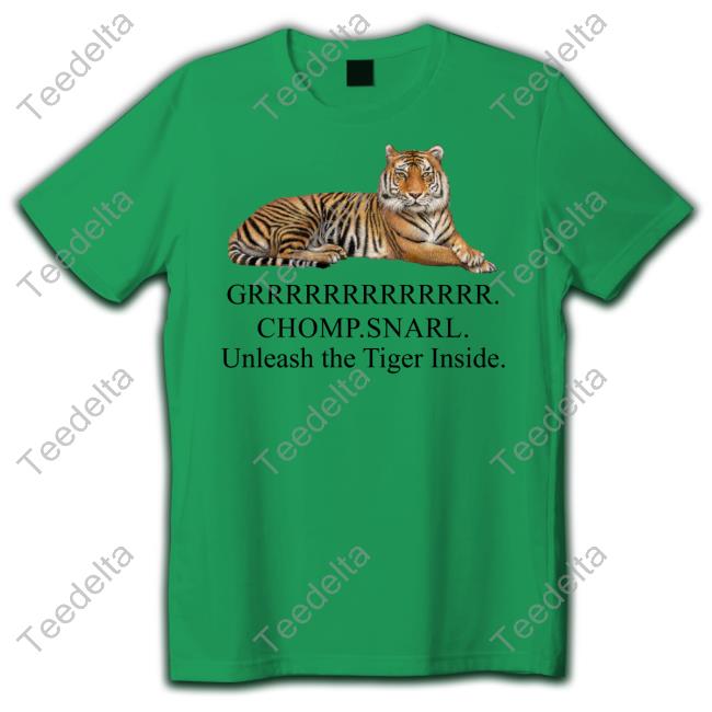 Grrrrrr Chomp Snarl Unleash The Tiger Inside Shirts JenoGOs