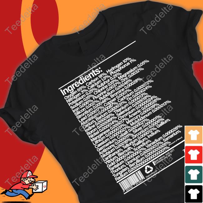 Ingredients Oxygen 65 Carbon 18 Hydrogen 10 Nitrogen 3 Unisex T Shirt