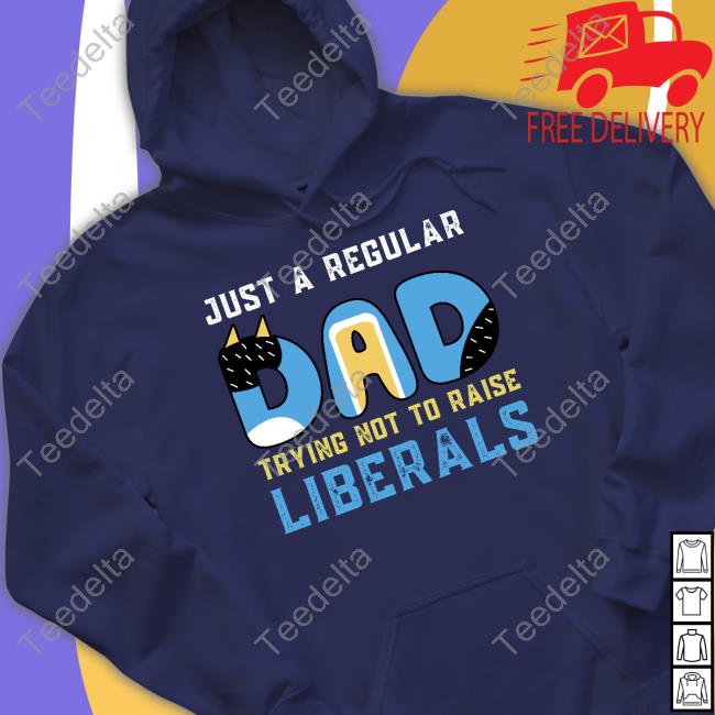 Blooie Just A Regular Dad Try Not To Raise Liberals T Shirt Just A Regular Dad Try Not To Raise Liberals T Shirt Blooie Cryptidkill