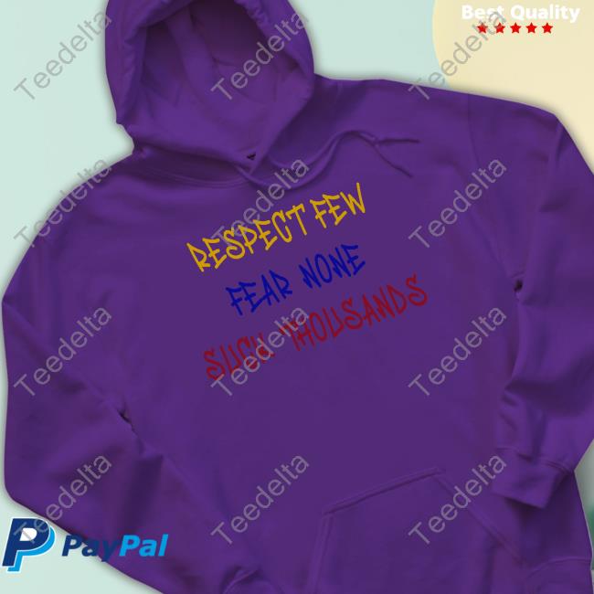 Respect Few Fear None Suck Thousands T-Shirt, Hoodie, Tank Top, Sweater And Long Sleeve T-Shirt