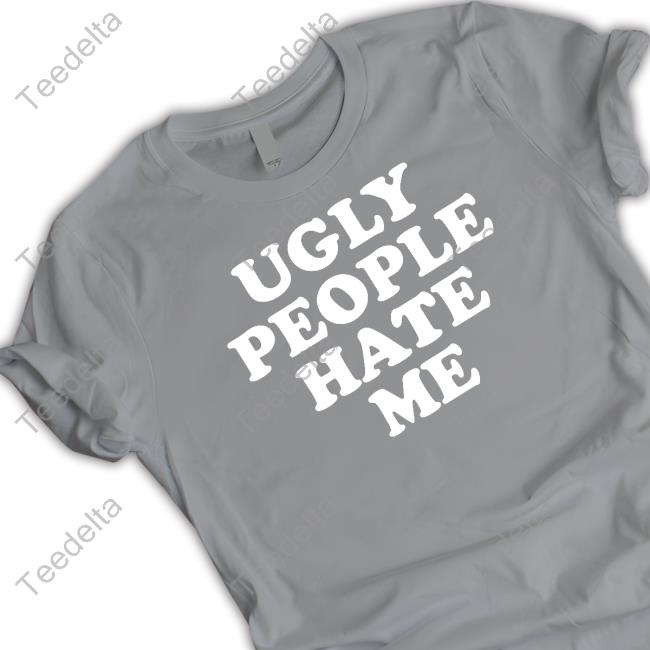 Abby Ugly People Hate Me Shirt Unethical Threads Store Ugly People Hate Me Tee Shirt