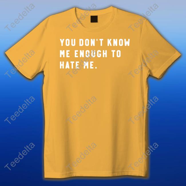 You Don’T Know Me Enough To Hate Me Long Sleeve T Shirt
