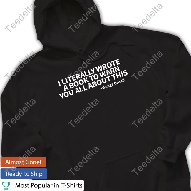 I Literally Wrote A Book To Warn You All About This George Orwell Tee Shirt