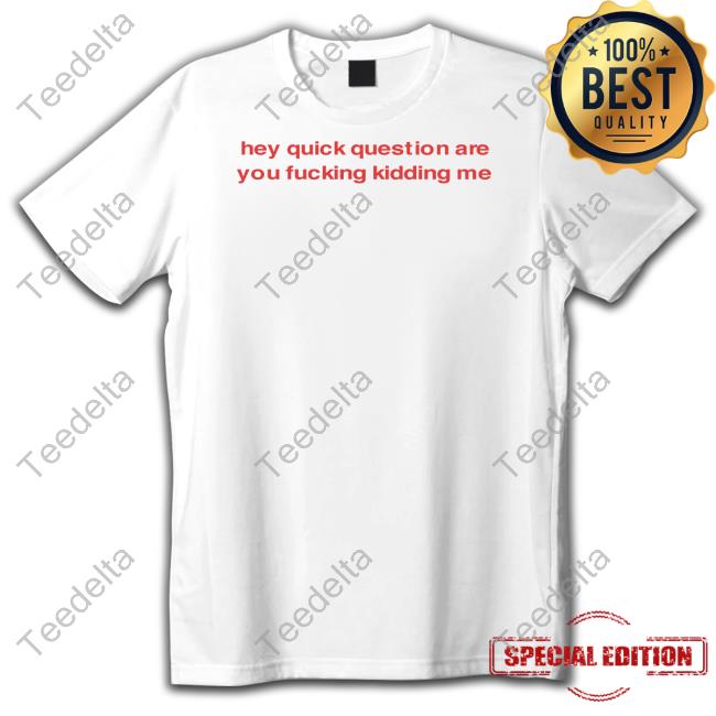 Dishonorablementions Hey Quick Question Are You Fucking Kidding Me Long Sleeve T Shirt