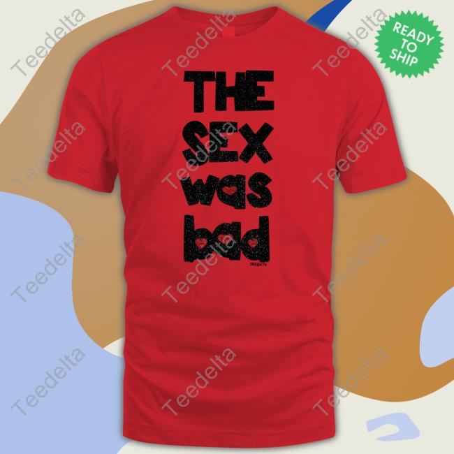 Omweekend The Sex Was Bad Shirt Omighty The Sex Was Bad T Shirt