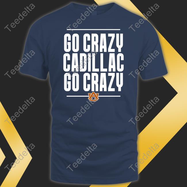 Go Crazy Cadillac Go Crazy T-Shirt Auburn