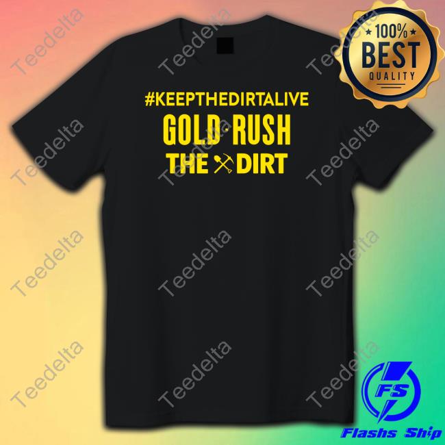 #Keepthedirtalive Gold Rush The Dirt New Shirt