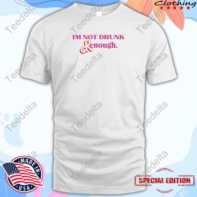 Unsteadygracie Im Not Drunk Kenough Shirt