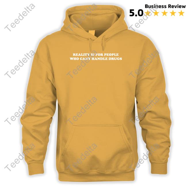 Reality Is For People Who Can't Handle Drugs T Shirt
