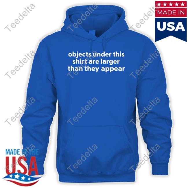 Objects Under This Shirt Are Larger Than They Appear Sweatshirt