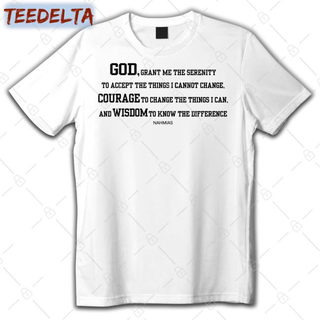 God Grant Me The Serenity To Accept The Things I Cannot Change Courage To Change The Things I Can New Shirt