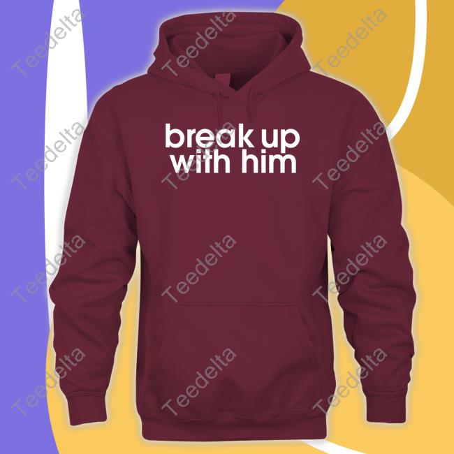 Break Up With Him Shirt The Read Merch