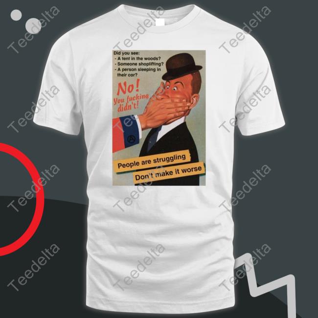 No You Fucking Didn't People Are Struggling Don't Make It Worse Tees