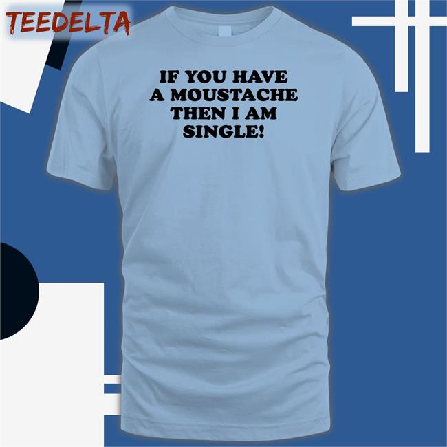 Lizzy Mcalpine Wearing If You Have A Moustache Then I Am Single Tee Shirt