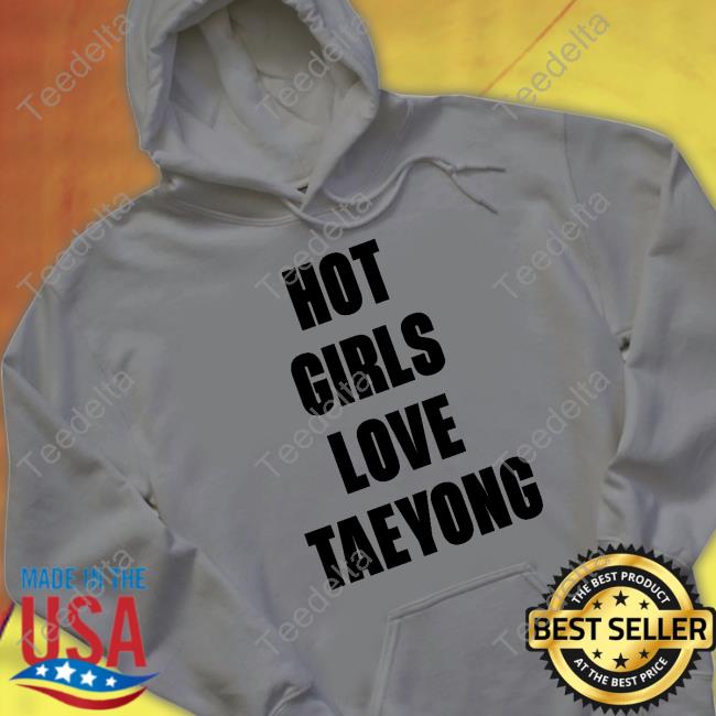Hot Girls Love Taeyong Sweatshirt Ketlin Caroline Hot Girls Love Taeyong Tee Shirt