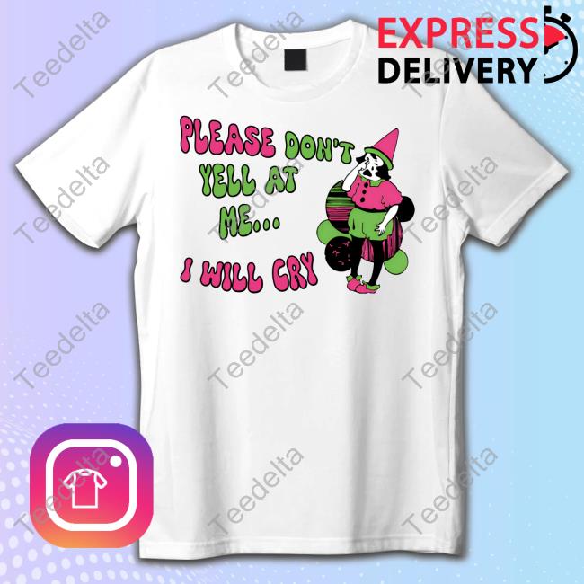 Wickedclothes Please Don't Yell At Me I Will Cry T Shirt