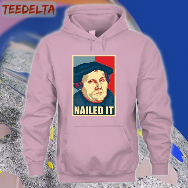 Martin Luther Nailed It Shirt