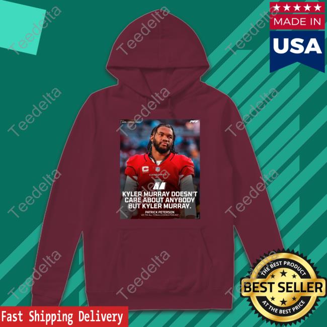 Kyler Murray Doesn't Care About Anybody But Kyler Murray Shirts