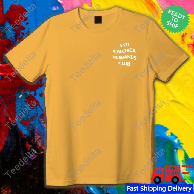 Shirts That Go Hard Store Anti Sidechick Husbands Club Shirt
