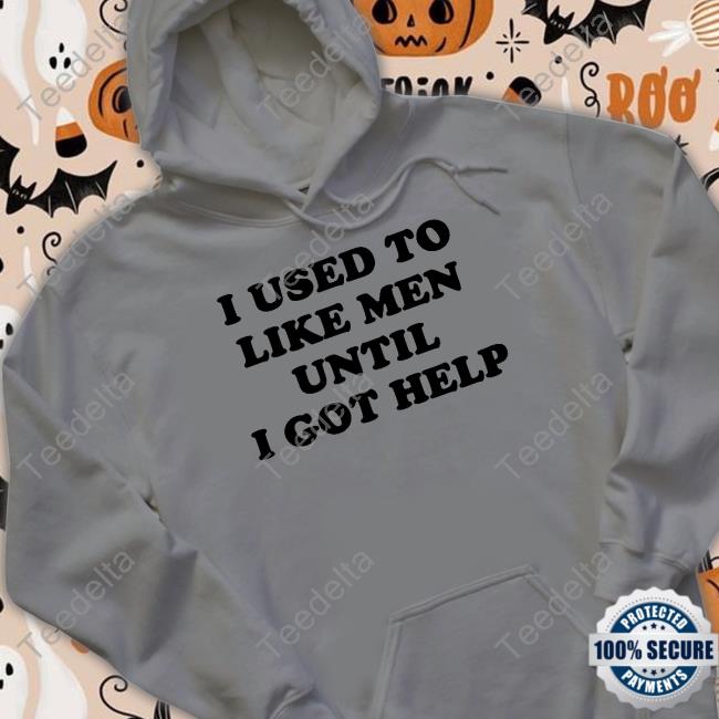 Favorite Child Collective I Used To Like Men Until I Got Help Shirt Favorite Child Collective I Used To Like Men Until I Got Help Sweatshirt