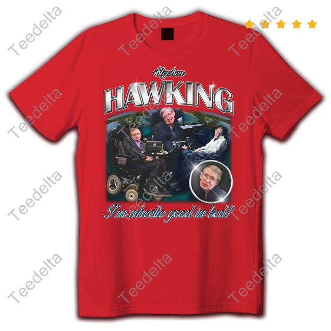 Angryfridge Stephen Hawking I'm Wheelie Good In Bed Hoodie Angryfridge Stephen Hawking I'm Wheelie Good In Bed Shirt