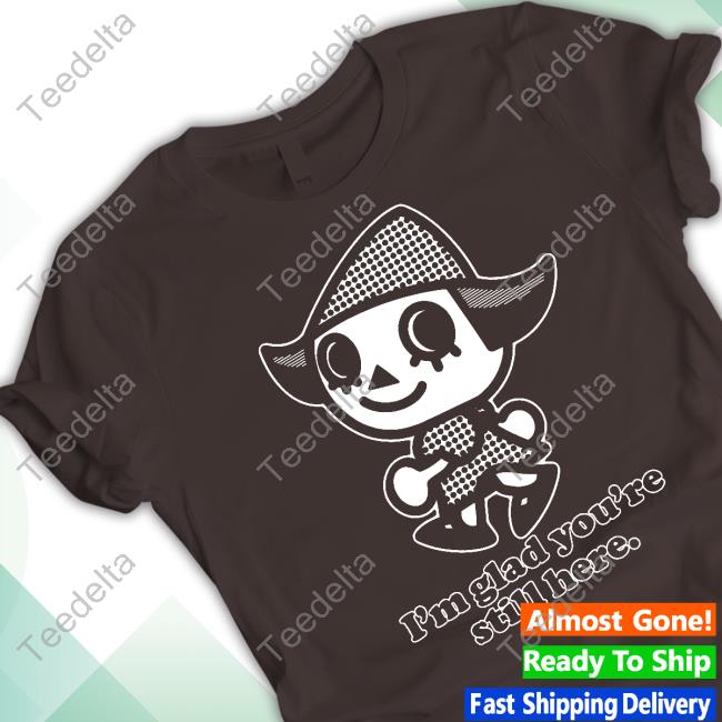 Official I'm Glad You're Still Here Shirt