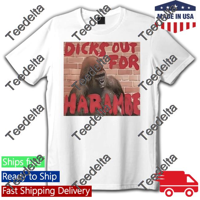 Dicks Out For Harambe Tees