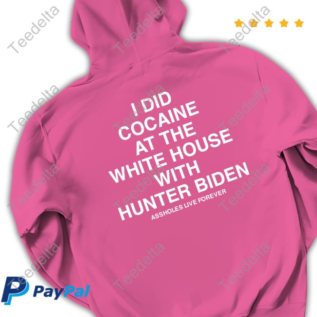 Slutwhisperer I Did Cocaine At The White House With Hunter Biden Hoodie Lindafinegold I Did Cocaine At The White House With Hunter Biden Hoodie