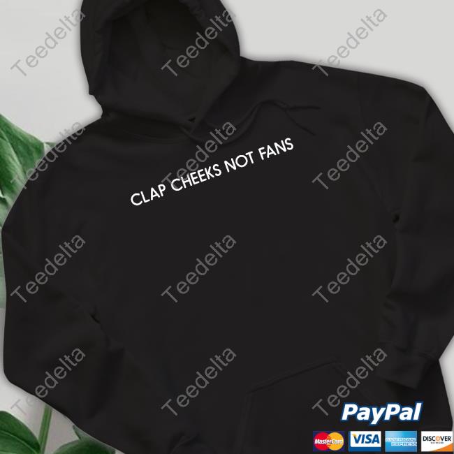 Clap Cheeks Not Fans Shirt