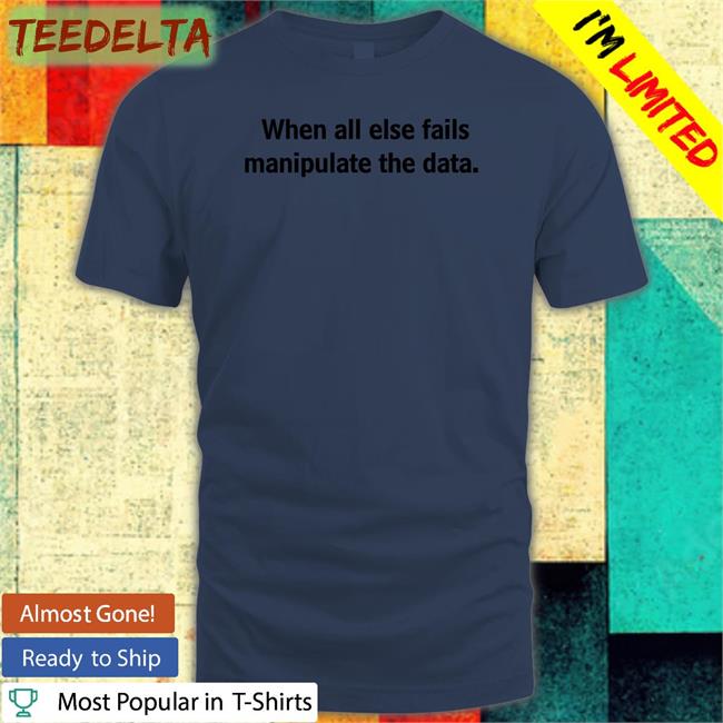 Femb0t When All Else Fails Manipulate The Data Tee Shirts