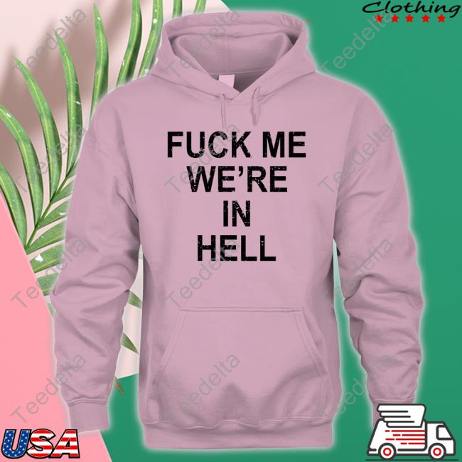 Fuck Me We're In Hell Tee Shirt Jansqueezy