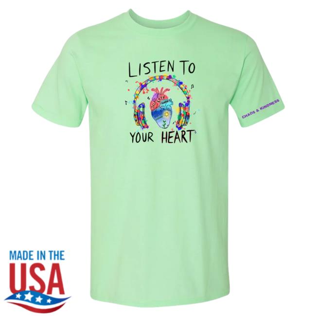 Official Chaos And Kindness Store Listen To Your Heart Shirt