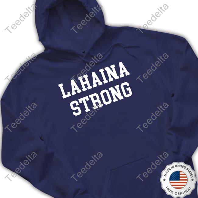 Lahaina Strong T Shirt Lahaina Strong Hoodie
