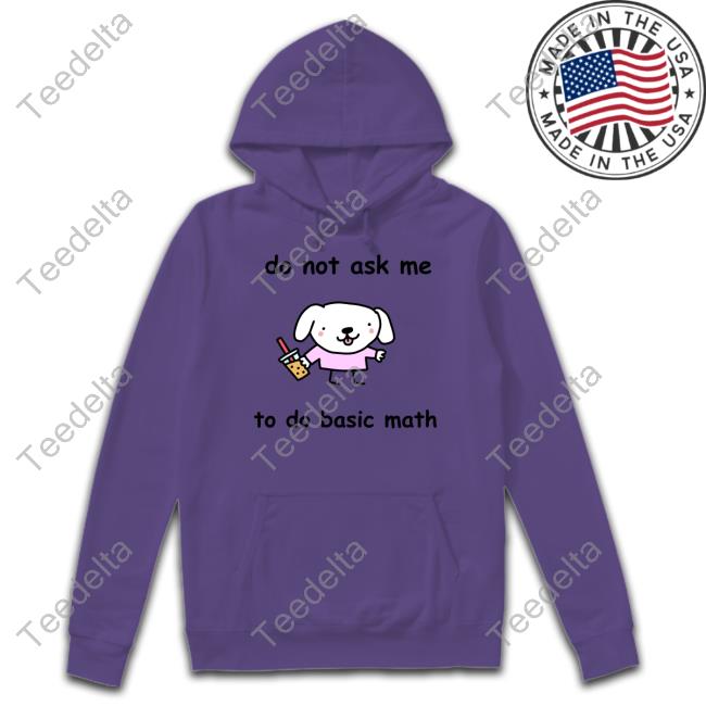 Stinky Katie Do Not Ask Me To Do Basic Math Hoodie Do Not Ask Me To Do Basic Math T Shirt