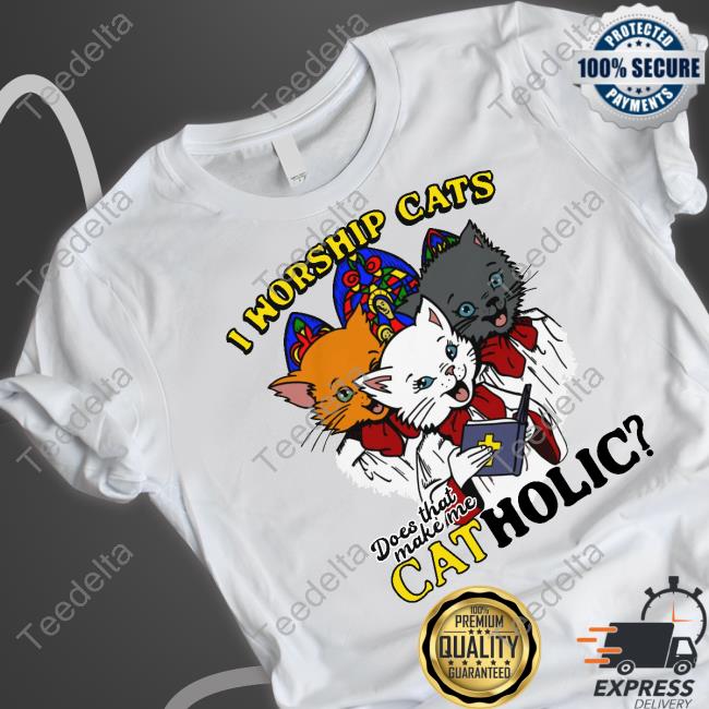 Thegoodshirts I Worship Cats Does That Make Me Catholic Shirt, T Shirt, Hoodie, Sweater, Long Sleeve T-Shirt And Tank Top Shirts That Go Hard