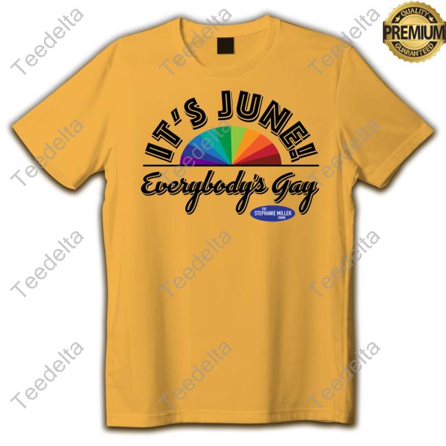 It's June Everybody's Gay T Shirt It's June Everybody's Gay Shirt