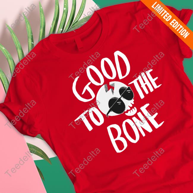 Good To The Bone Shirt Good To The Bone T Shirt Nickeldoodle Store