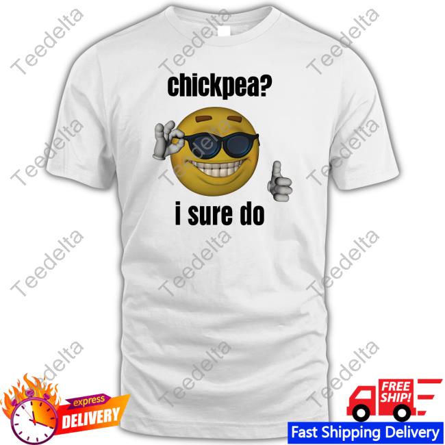 Official Chickpea I Sure Do Shirts