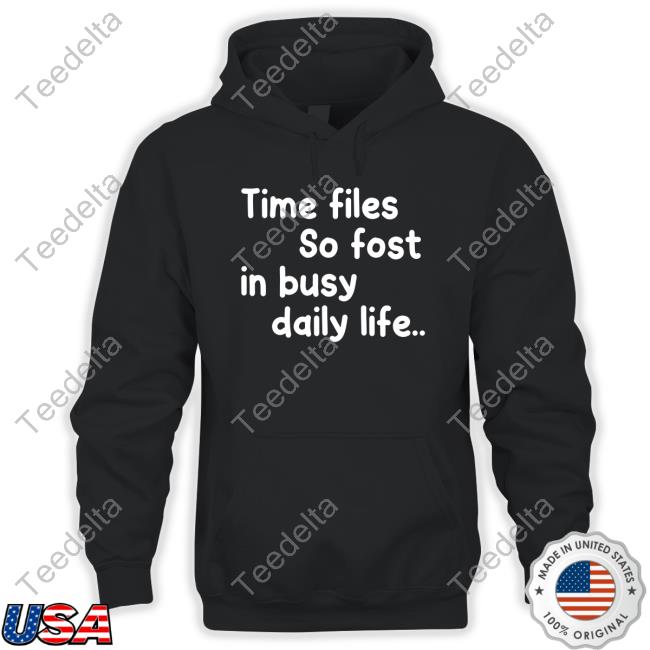 Time Files So Fast In Busy Daily Life Tee Shirt