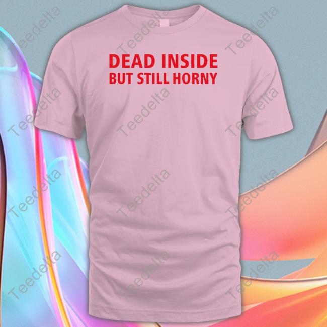 Dead Inside But Still Horny Long Sleeve Tee