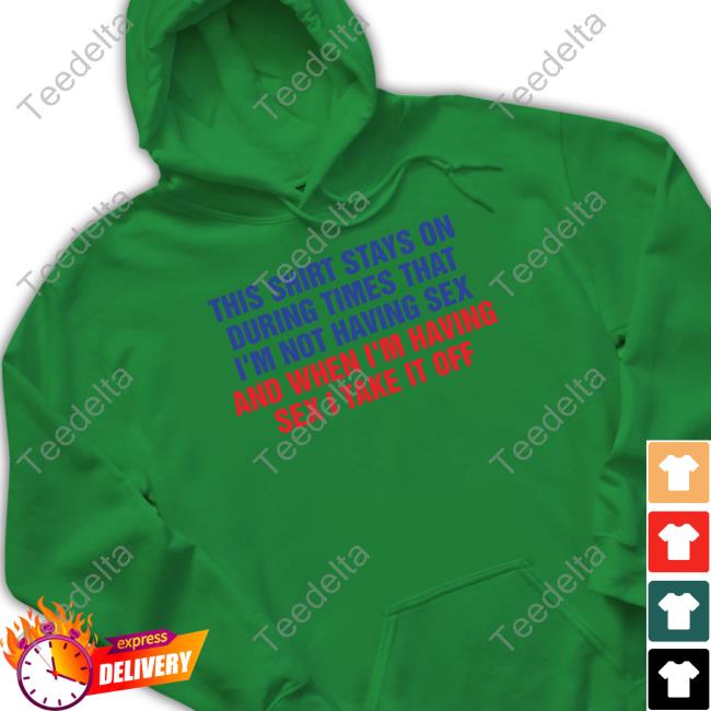 This Shirt Stays On During Times That I'm Not Having Sex Tee Official Thegoodshirts This Shirt Stays On During Times That I'm Not Having Sex Hooded Sweatshirt
