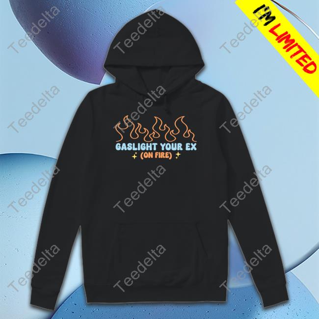 Gaslight Your Ex On Fire Long Sleeve T Shirt