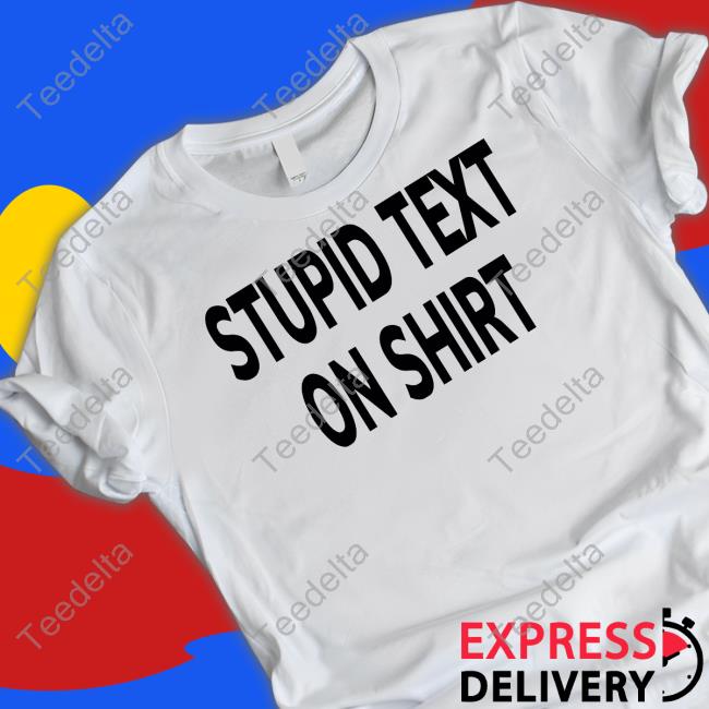 Garmentsarchived Stupid Text On Shirt