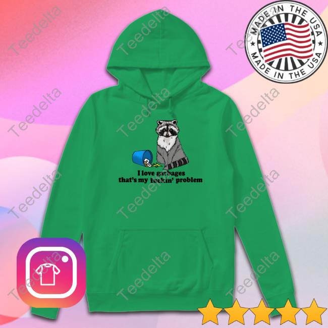 I Love Garbages That's My Fuckin' Problem Hooded Sweatshirt
