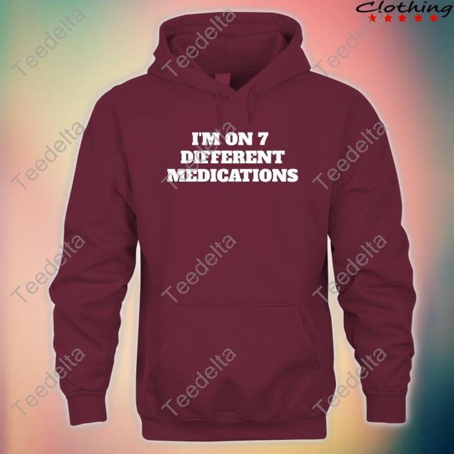 Top I'm On 7 Different Medications Hoodie