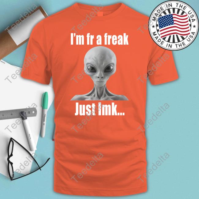 Shop Illegalshirts I'm Fr A Freak Just Lmk Shirts