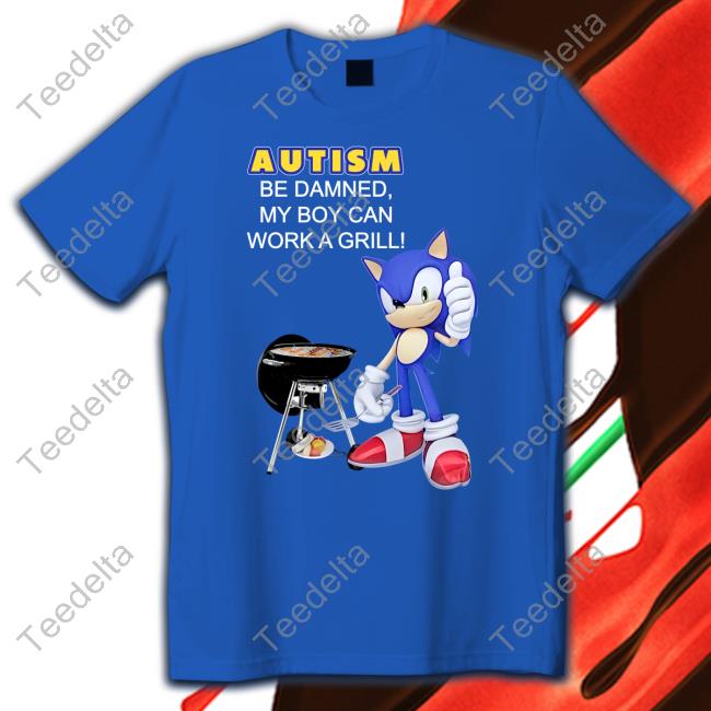 Shirts That Go Hard Autism Be Damned My Boy Can Work A Grill Long Sleeve Tee Shirt