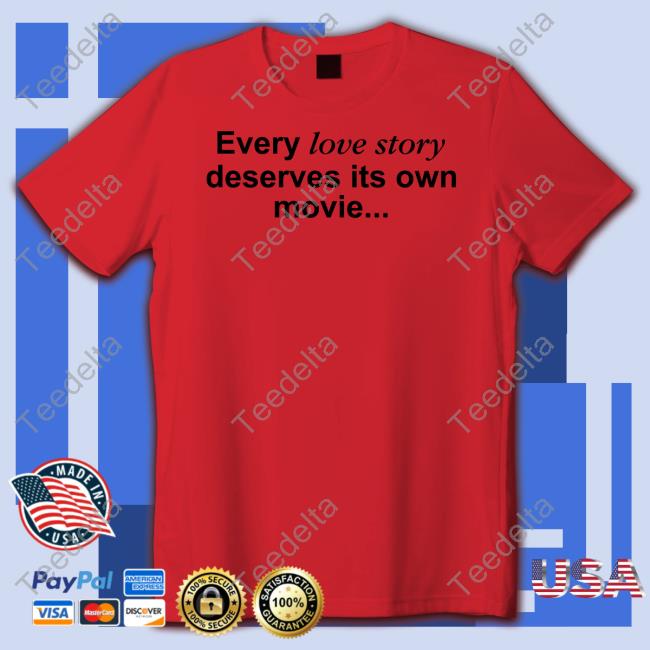 Every Love Story Deserves Its Own Movie T Shirt